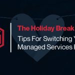 The Holiday Break Up - Tips For Switching Your Magento Managed Services Partner