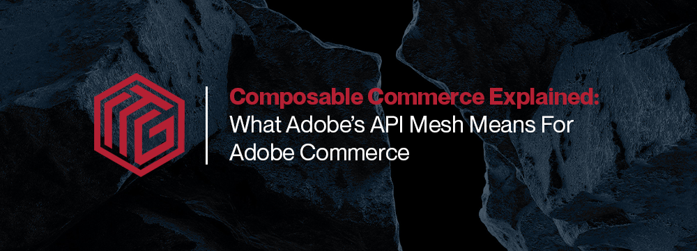 Composable Commerce Explained & What Adobe’s API Mesh Means For Adobe Commerce thumbnail